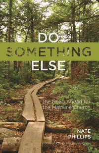 Do Something Else : The Road Ahead for the Mainline Church - Nathaniel D. Phillips