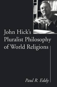 John Hick's Pluralist Philosophy of World Religions - Paul R. Eddy