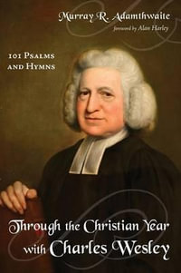 Through the Christian Year with Charles Wesley - Murray R. Adamthwaite