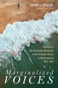 Marginalized Voices : A History of the Charismatic Movement in the Orthodox Church in North America 1972-1993 - Timothy B. Cremeens