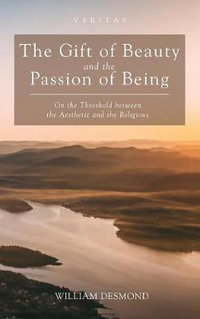 The Gift of Beauty and the Passion of Being : Veritas - William Desmond