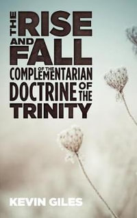 The Rise and Fall of the Complementarian Doctrine of the Trinity - Kevin Giles