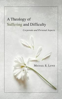 A Theology of Suffering and Difficulty - Michael E. Lewis