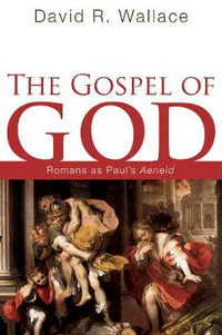 The Gospel of God : Romans as Paul's Aeneid - David R. Wallace