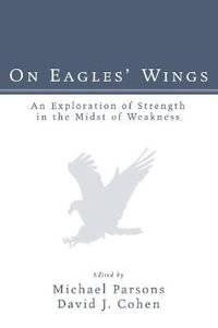 On Eagles' Wings : An Exploration of Strength in the Midst of Weakness - Michael Parsons