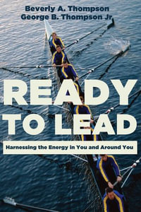 Ready to Lead : Harnessing the Energy in You and around You - Beverly A. Thompson