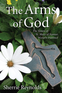 The Arms of God : Sisters of Saint Mary of Namur, Western Province - Sherrie Reynolds