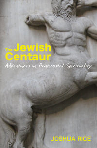 The Jewish Centaur : Adventures in Pentecostal Spirituality - Joshua Rice