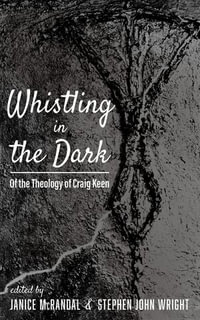 Whistling in the Dark : Of the Theology of Craig Keen - Janice McRandal