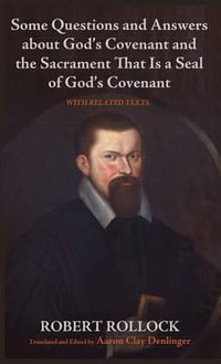 Some Questions and Answers about God's Covenant and the Sacrament That Is a Seal of God's Covenant - Robert Rollock