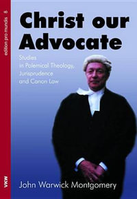 Christ Our Advocate : Edition Pro Mundis - John Warwick Montgomery