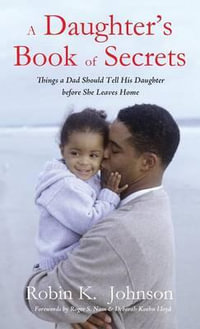 A Daughter's Book of Secrets : Things a Dad Should Tell His Daughter Before She Leaves Home - Robin K. Johnson