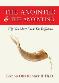 The Anointed & The Anointing - Bishop Otis Kenner II Th D