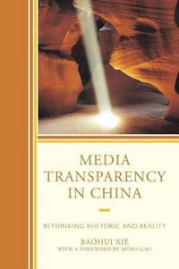 Media Transparency in China : Rethinking Rhetoric and Reality - Baohui Xie