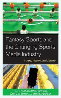 Fantasy Sports and the Changing Sports Media Industry : Media, Players, and Society - Nicholas David Bowman