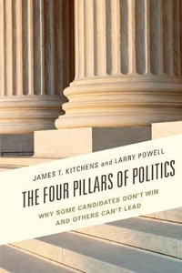 Four Pillars of Politics : Why Some Candidates Don't Win and Others Can't Lead - James T. Kitchens