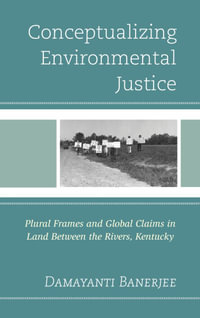 Conceptualizing Environmental Justice : Plural Frames and Global Claims in Land Between the Rivers, Kentucky - Damayanti Banerjee