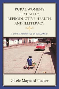 Rural Women's Sexuality, Reproductive Health, and Illiteracy : A Critical Perspective on Development - Gisele Maynard-Tucker