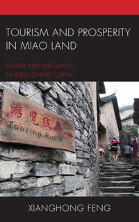 Tourism and Prosperity in Miao Land : Power and Inequality in Rural Ethnic China - Xianghong Feng