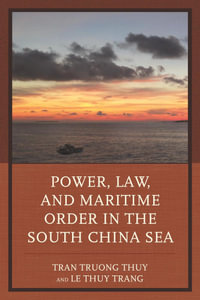 Power, Law, and Maritime Order in the South China Sea - Tran Truong Thuy