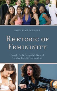 Rhetoric of Femininity : Female Body Image, Media, and Gender Role Stress/Conflict - Donnalyn Pompper