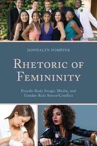 Rhetoric of Femininity : Female Body Image, Media, and Gender Role Stress/Conflict - Donnalyn Pompper