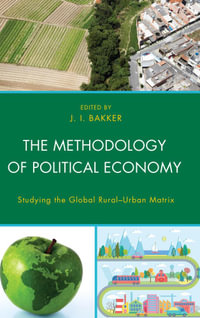 The Methodology of Political Economy : Studying the Global Rural-Urban Matrix - J.I. Bakker