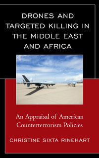 Drones and Targeted Killing in the Middle East and Africa : An Appraisal of American Counterterrorism Policies - Christine Sixta Rinehart