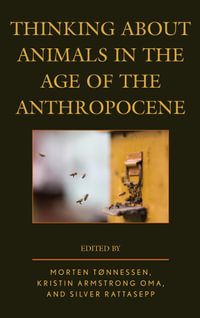 Thinking about Animals in the Age of the Anthropocene : Ecocritical Theory and Practice - Morten Tønnessen