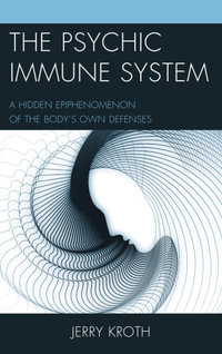 The Psychic Immune System : A Hidden Epiphenomenon of the Body's Own Defenses - Jerry Kroth