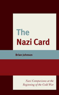 The Nazi Card : Nazi Comparisons at the Beginning of the Cold War - Brian Johnson