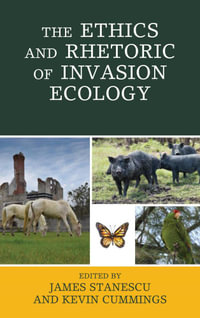 The Ethics and Rhetoric of Invasion Ecology : Ecocritical Theory and Practice - Kevin Cummings
