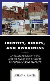 Identity, Rights, and Awareness : Anticaste Activism in India and the Awakening of Justice through Discursive Practices - Jeremy A. Rinker