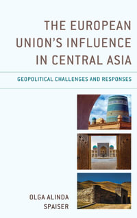 The European Union's Influence in Central Asia : Geopolitical Challenges and Responses - Olga Alinda Spaiser