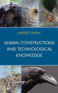 Animal Constructions and Technological Knowledge : Postphenomenology and the Philosophy of Technology - Ashley Shew