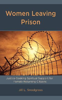 Women Leaving Prison : Justice-Seeking Spiritual Support for Female Returning Citizens - Jill L. Snodgrass