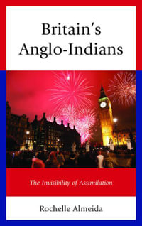 Britain's Anglo-Indians : The Invisibility of Assimilation - Rochelle Almeida