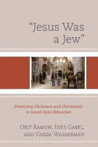 "Jesus Was a Jew" : Presenting Christians and Christianity in Israeli State Education - Orit Ramon