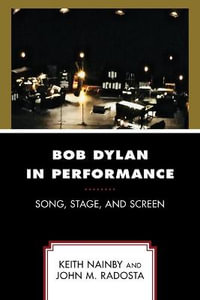 Bob Dylan in Performance : Song, Stage, and Screen - Keith Nainby