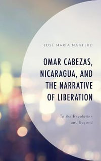 Omar Cabezas, Nicaragua, and the Narrative of Liberation : To the Revolution and Beyond - Jose Maria Mantero