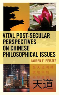 Vital Post-Secular Perspectives on Chinese Philosophical Issues - Lauren F. Pfister