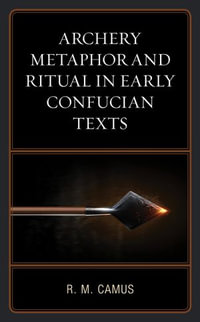 Archery Metaphor and Ritual in Early Confucian Texts - Rina Marie Camus