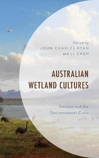 Australian Wetland Cultures : Swamps and the Environmental Crisis - John Charles Ryan