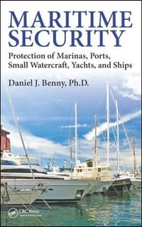 Maritime Security : Protection of Marinas, Ports, Small Watercraft, Yachts, and Ships - Ph.D, Daniel J. Benny