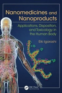 Nanomedicines and Nanoproducts : Applications, Disposition, and Toxicology in the Human Body - Eiki Igarashi