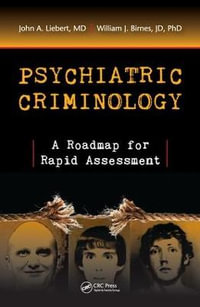 Psychiatric Criminology : A Roadmap for Rapid Assessment - John A. Liebert, MD