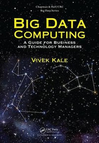 Big Data Computing : A Guide for Business and Technology Managers - Vivek Kale