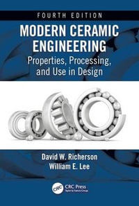 Modern Ceramic Engineering : Properties, Processing, and Use in Design, Fourth Edition - David W. Richerson