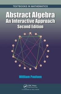 Abstract Algebra : An Interactive Approach, Second Edition - William Paulsen