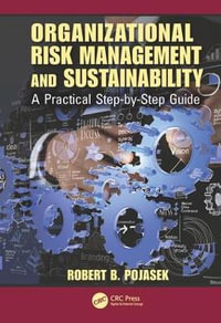 Organizational Risk Management and Sustainability : A Practical Step-by-Step Guide - Robert B. Pojasek